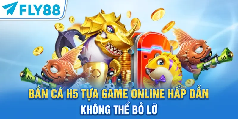 Bắn Cá H5 - Tựa Game Online Hấp Dẫn Không Thể Bỏ Lỡ