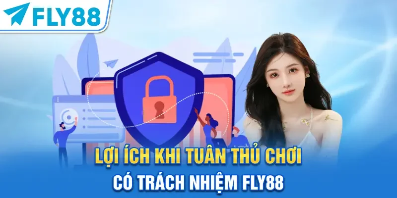 Lợi ích khi tuân thủ chơi có trách nhiệm FLY88