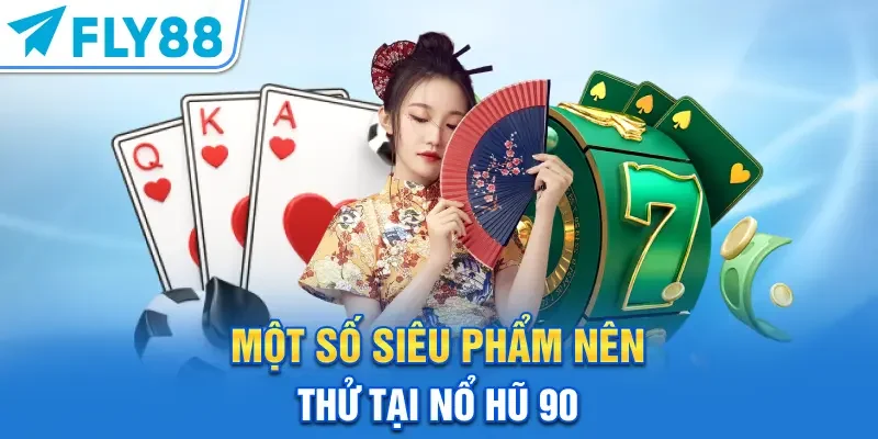 Một số siêu phẩm nên thử tại Nổ Hũ 90