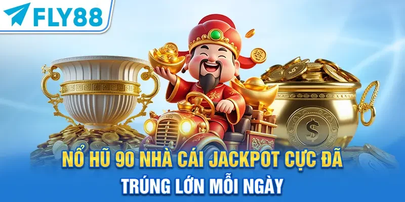 Nổ Hũ 90 – Nhà Cái Jackpot Cực Đã, Trúng Lớn Mỗi Ngày